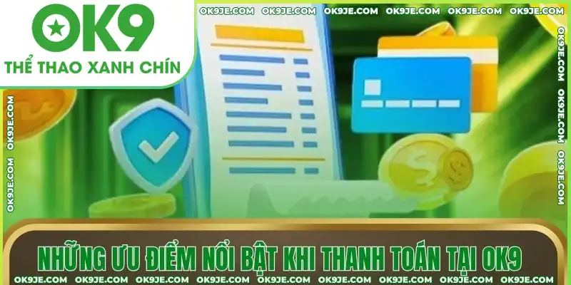 Những ưu điểm nổi bật khi thanh toán tại OK9 Những ưu điểm nổi bật khi thanh toán tại OK9